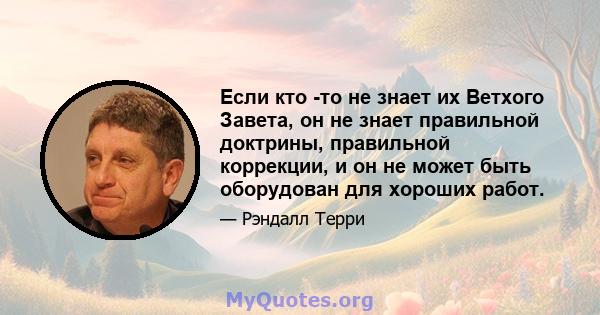 Если кто -то не знает их Ветхого Завета, он не знает правильной доктрины, правильной коррекции, и он не может быть оборудован для хороших работ.