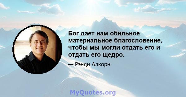 Бог дает нам обильное материальное благословение, чтобы мы могли отдать его и отдать его щедро.