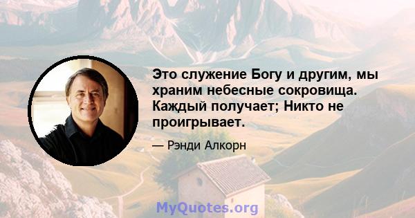 Это служение Богу и другим, мы храним небесные сокровища. Каждый получает; Никто не проигрывает.