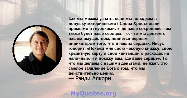 Как мы можем узнать, если мы попадаем в ловушку материализма? Слова Христа были прямыми и глубокими: «Где ваше сокровище, там также будет ваше сердце». То, что мы делаем с нашим имуществом, является верным индикатором