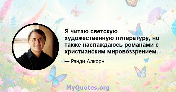 Я читаю светскую художественную литературу, но также наслаждаюсь романами с христианским мировоззрением.