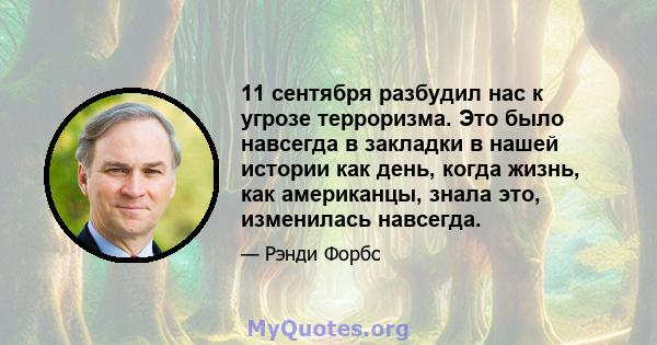 11 сентября разбудил нас к угрозе терроризма. Это было навсегда в закладки в нашей истории как день, когда жизнь, как американцы, знала это, изменилась навсегда.