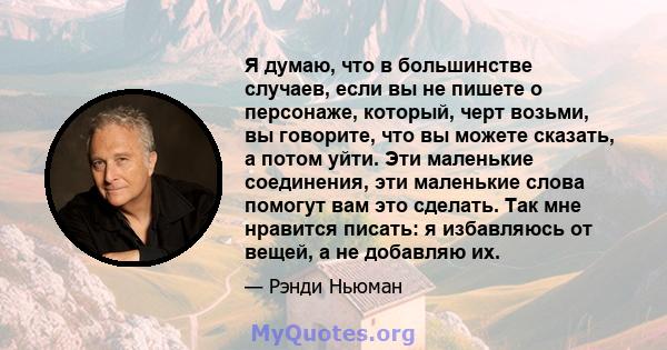 Я думаю, что в большинстве случаев, если вы не пишете о персонаже, который, черт возьми, вы говорите, что вы можете сказать, а потом уйти. Эти маленькие соединения, эти маленькие слова помогут вам это сделать. Так мне