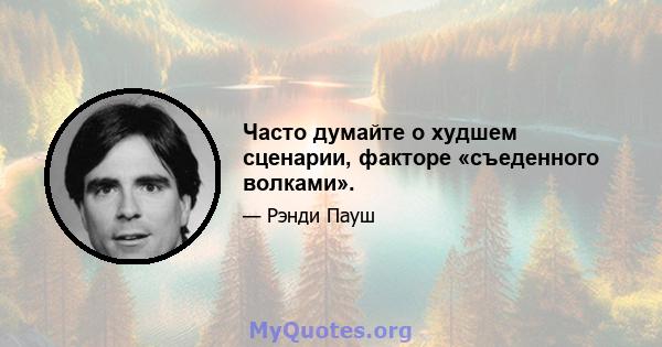 Часто думайте о худшем сценарии, факторе «съеденного волками».