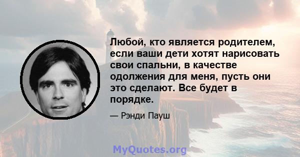 Любой, кто является родителем, если ваши дети хотят нарисовать свои спальни, в качестве одолжения для меня, пусть они это сделают. Все будет в порядке.