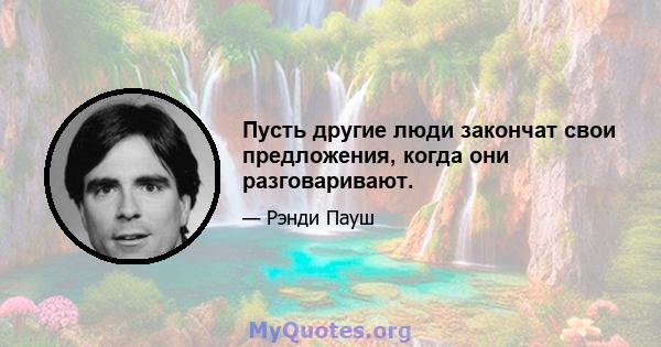 Пусть другие люди закончат свои предложения, когда они разговаривают.