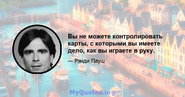 Вы не можете контролировать карты, с которыми вы имеете дело, как вы играете в руку.