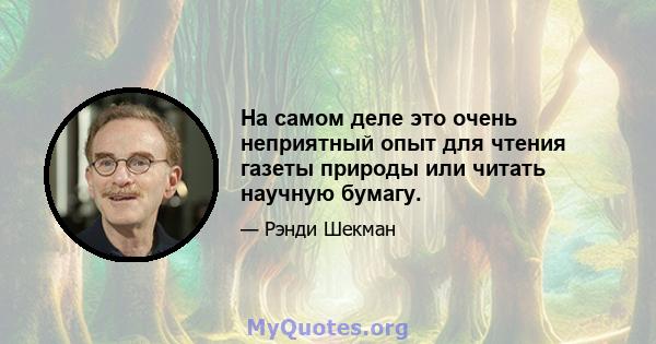 На самом деле это очень неприятный опыт для чтения газеты природы или читать научную бумагу.