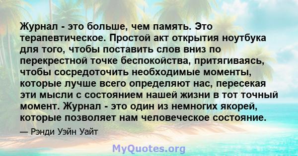 Журнал - это больше, чем память. Это терапевтическое. Простой акт открытия ноутбука для того, чтобы поставить слов вниз по перекрестной точке беспокойства, притягиваясь, чтобы сосредоточить необходимые моменты, которые