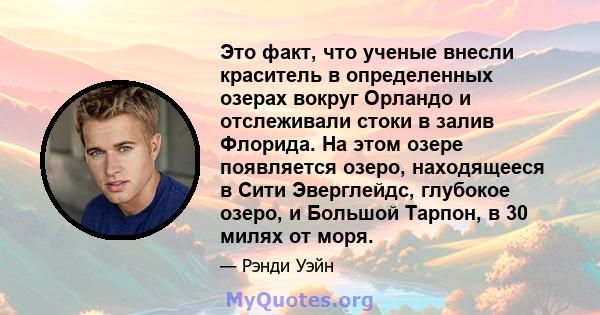 Это факт, что ученые внесли краситель в определенных озерах вокруг Орландо и отслеживали стоки в залив Флорида. На этом озере появляется озеро, находящееся в Сити Эверглейдс, глубокое озеро, и Большой Тарпон, в 30 милях 