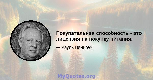 Покупательная способность - это лицензия на покупку питания.