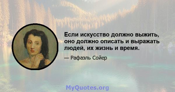 Если искусство должно выжить, оно должно описать и выражать людей, их жизнь и время.