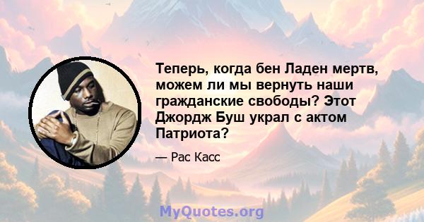 Теперь, когда бен Ладен мертв, можем ли мы вернуть наши гражданские свободы? Этот Джордж Буш украл с актом Патриота?