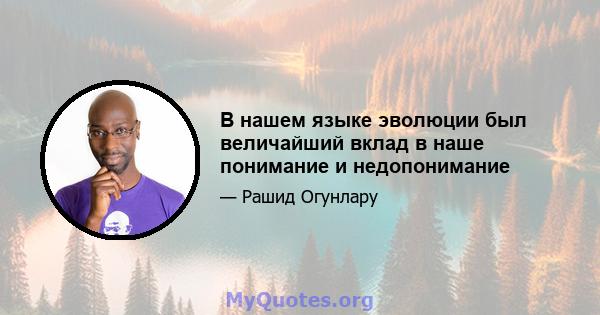 В нашем языке эволюции был величайший вклад в наше понимание и недопонимание