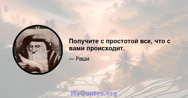 Получите с простотой все, что с вами происходит.