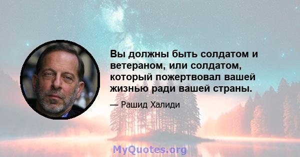 Вы должны быть солдатом и ветераном, или солдатом, который пожертвовал вашей жизнью ради вашей страны.