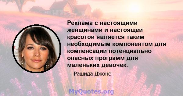 Реклама с настоящими женщинами и настоящей красотой является таким необходимым компонентом для компенсации потенциально опасных программ для маленьких девочек.