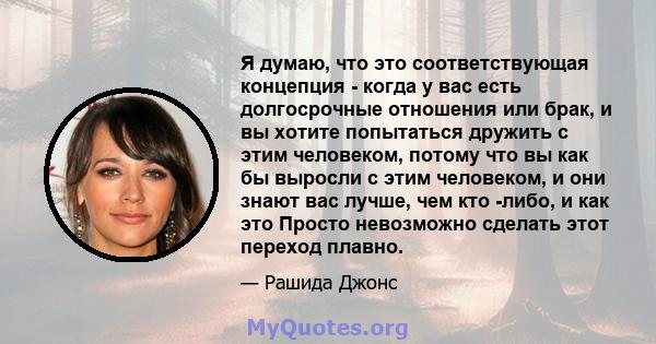 Я думаю, что это соответствующая концепция - когда у вас есть долгосрочные отношения или брак, и вы хотите попытаться дружить с этим человеком, потому что вы как бы выросли с этим человеком, и они знают вас лучше, чем