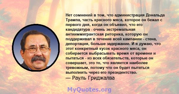 Нет сомнений в том, что администрация Дональда Трампа, часть красного мяса, которое он бежал с первого дня, когда он объявил, что его кандидатура - очень экстремальная антииммигрантская риторика, которую он поддерживал