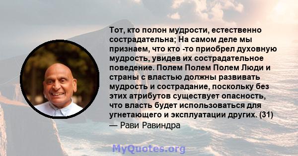 Тот, кто полон мудрости, естественно сострадательна; На самом деле мы признаем, что кто -то приобрел духовную мудрость, увидев их сострадательное поведение. Полем Полем Полем Люди и страны с властью должны развивать