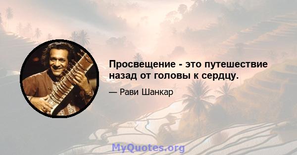 Просвещение - это путешествие назад от головы к сердцу.