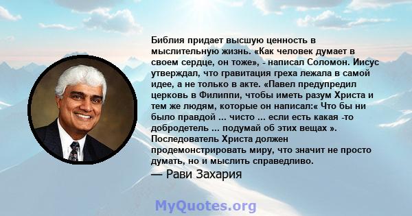 Библия придает высшую ценность в мыслительную жизнь. «Как человек думает в своем сердце, он тоже», - написал Соломон. Иисус утверждал, что гравитация греха лежала в самой идее, а не только в акте. «Павел предупредил