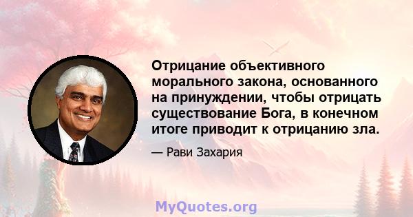 Отрицание объективного морального закона, основанного на принуждении, чтобы отрицать существование Бога, в конечном итоге приводит к отрицанию зла.