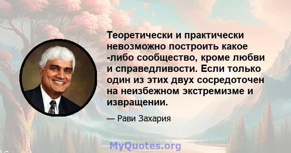 Теоретически и практически невозможно построить какое -либо сообщество, кроме любви и справедливости. Если только один из этих двух сосредоточен на неизбежном экстремизме и извращении.