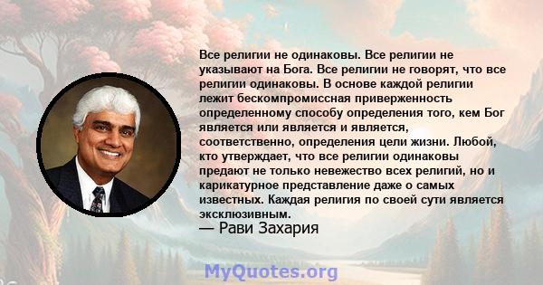 Все религии не одинаковы. Все религии не указывают на Бога. Все религии не говорят, что все религии одинаковы. В основе каждой религии лежит бескомпромиссная приверженность определенному способу определения того, кем