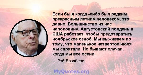 Если бы я когда -либо был редким прекрасным летним человеком, это давно. Большинство из нас наполовину. Августовский полдень в США работает, чтобы предотвратить ноябрьское озноб. Мы выживаем по тому, что маленькое