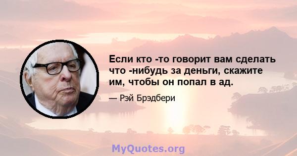 Если кто -то говорит вам сделать что -нибудь за деньги, скажите им, чтобы он попал в ад.