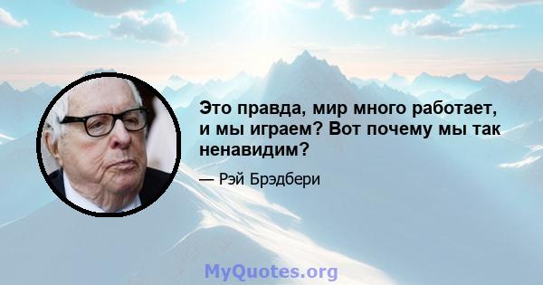 Это правда, мир много работает, и мы играем? Вот почему мы так ненавидим?