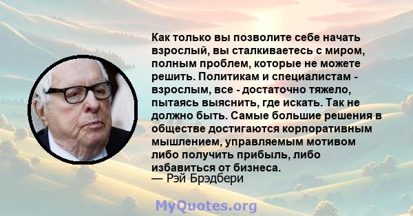 Как только вы позволите себе начать взрослый, вы сталкиваетесь с миром, полным проблем, которые не можете решить. Политикам и специалистам - взрослым, все - достаточно тяжело, пытаясь выяснить, где искать. Так не должно 