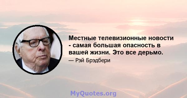 Местные телевизионные новости - самая большая опасность в вашей жизни. Это все дерьмо.