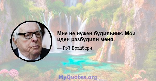 Мне не нужен будильник. Мои идеи разбудили меня.