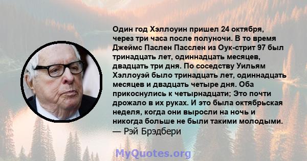 Один год Хэллоуин пришел 24 октября, через три часа после полуночи. В то время Джеймс Паслен Пасслен из Оук-стрит 97 был тринадцать лет, одиннадцать месяцев, двадцать три дня. По соседству Уильям Хэллоуэй было