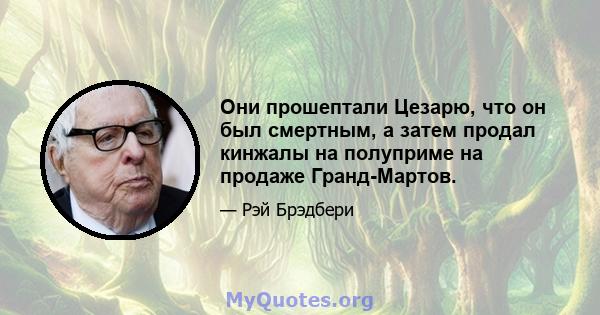 Они прошептали Цезарю, что он был смертным, а затем продал кинжалы на полуприме на продаже Гранд-Мартов.