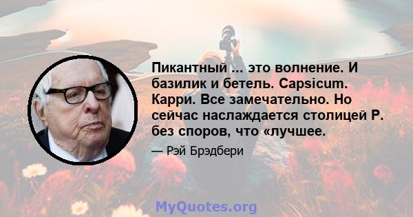 Пикантный ... это волнение. И базилик и бетель. Capsicum. Карри. Все замечательно. Но сейчас наслаждается столицей Р. без споров, что «лучшее.