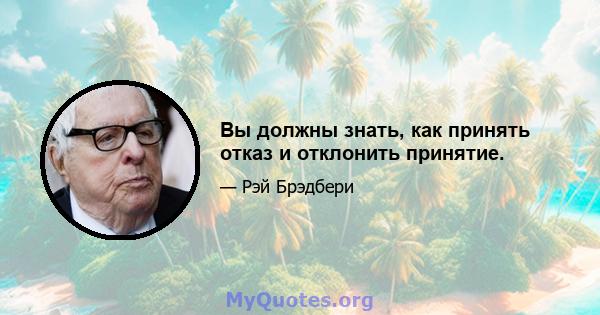 Вы должны знать, как принять отказ и отклонить принятие.