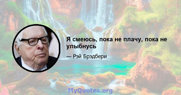 Я смеюсь, пока не плачу, пока не улыбнусь