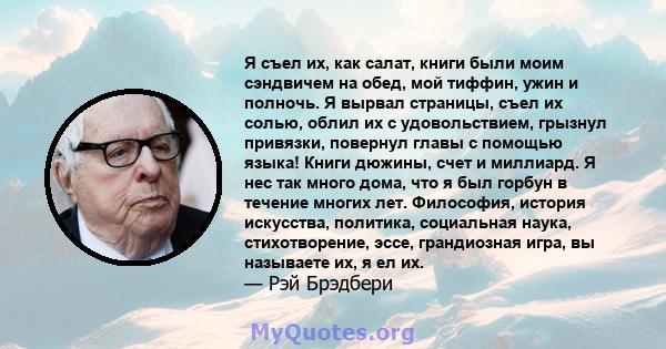 Я съел их, как салат, книги были моим сэндвичем на обед, мой тиффин, ужин и полночь. Я вырвал страницы, съел их солью, облил их с удовольствием, грызнул привязки, повернул главы с помощью языка! Книги дюжины, счет и