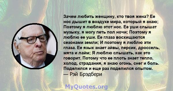 Зачем любить женщину, кто твоя жена? Ее нос дышит в воздухе мира, который я знаю; Поэтому я люблю этот нос. Ее уши слышат музыку, я могу петь пол ночи; Поэтому я люблю ее уши. Ее глаза восхищаются сезонами земли; И