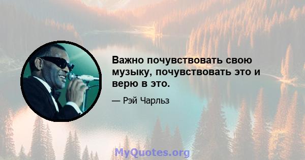 Важно почувствовать свою музыку, почувствовать это и верю в это.