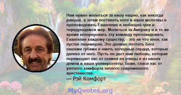 Нам нужно молиться за нашу нацию, как никогда раньше, а затем поставить ноги в наши молитвы и проповедовать Евангелие в любящий грех и чередующемся мир. Молиться за Америку и в то же время игнорировать эту команду