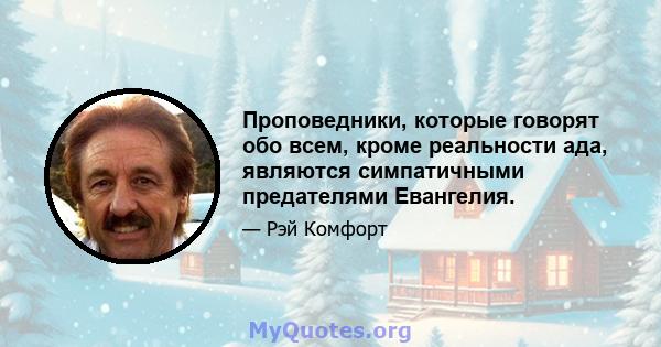 Проповедники, которые говорят обо всем, кроме реальности ада, являются симпатичными предателями Евангелия.