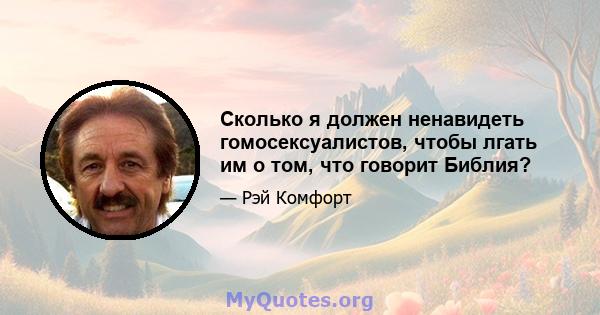 Сколько я должен ненавидеть гомосексуалистов, чтобы лгать им о том, что говорит Библия?