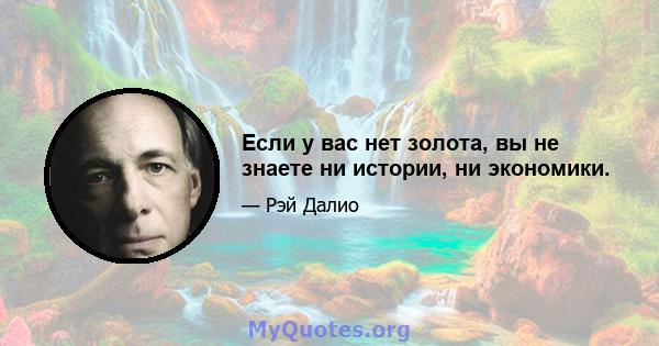 Если у вас нет золота, вы не знаете ни истории, ни экономики.