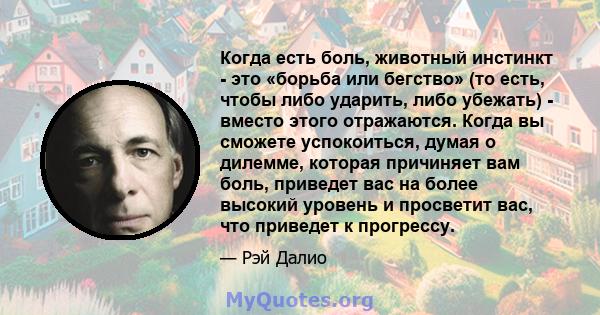 Когда есть боль, животный инстинкт - это «борьба или бегство» (то есть, чтобы либо ударить, либо убежать) - вместо этого отражаются. Когда вы сможете успокоиться, думая о дилемме, которая причиняет вам боль, приведет