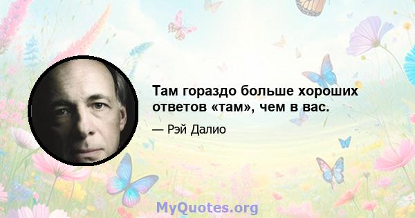 Там гораздо больше хороших ответов «там», чем в вас.