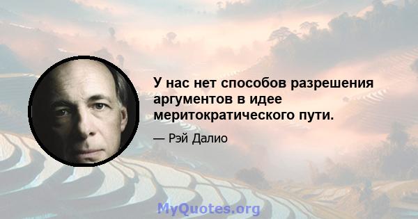 У нас нет способов разрешения аргументов в идее меритократического пути.